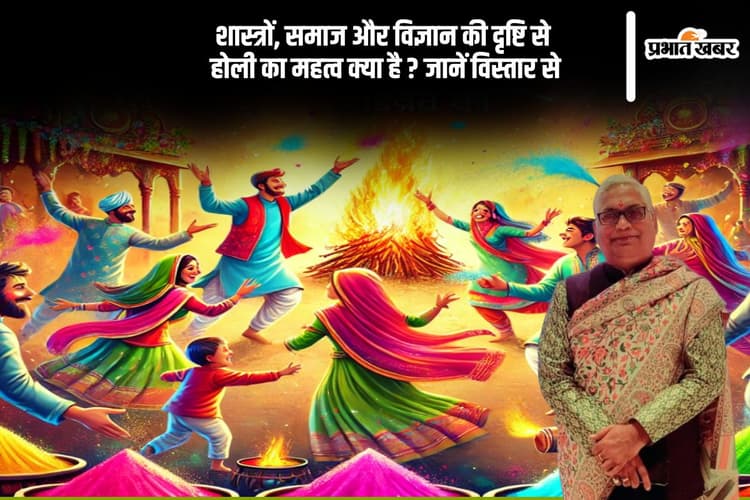 होली का शास्त्रीय, सामाजिक और वैज्ञानिक महत्व, जानें विस्तार से