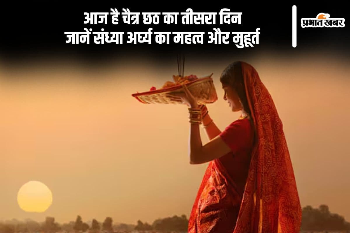 आज चैत्र छठ 2025 का तीसरा दिन, संध्या अर्घ्य का सही समय और पूजा विधि जानें
