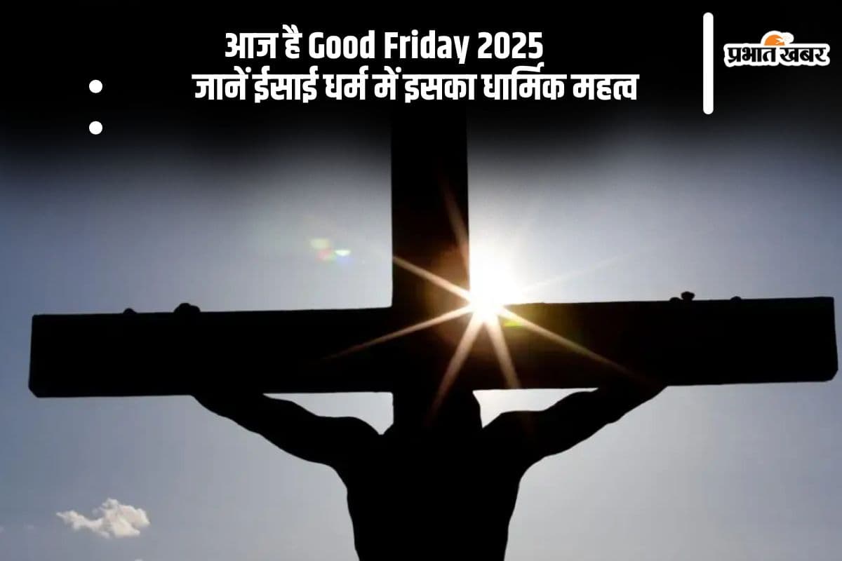 आज मनाया जा रहा है Good Friday 2025, जानिए क्रिश्चियन समुदाय के लिए क्यों खास है यह दिन
