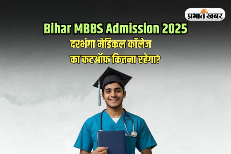 Bihar MBBS Admission 2025: नीट में कितने नंबर पर मिलेगा दरभंगा मेडिकल कॉलेज में एडमिशन, जानें पिछली बार का कटऑफ