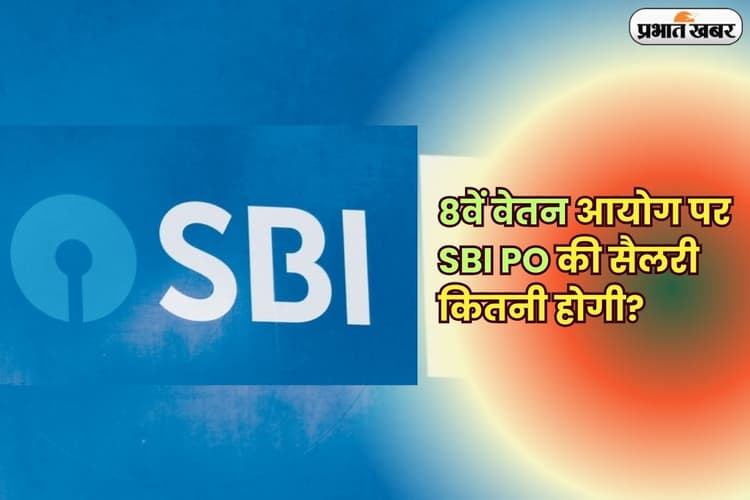 SBI PO Salary 2025: एसबीआई प्रोबेशनरी ऑफिसर को 8वें वेतन आयोग के अनुसार कितनी मिलेगी सैलरी? जानिए पूरी डिटेल