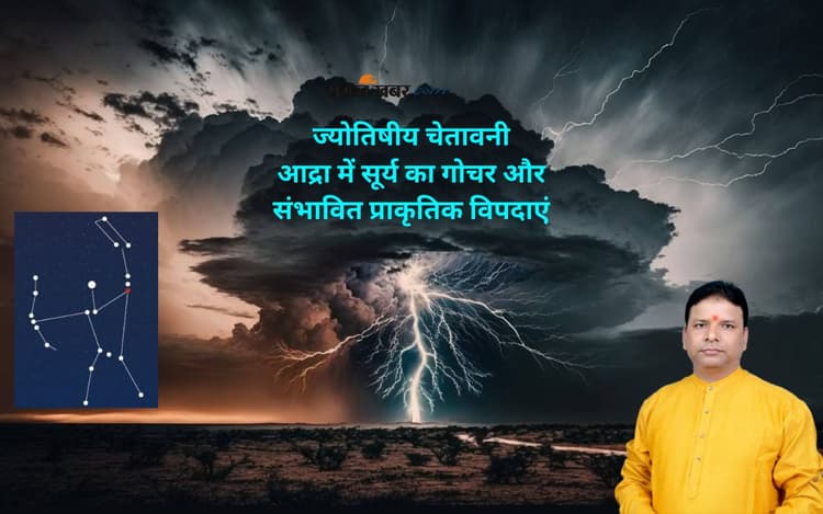 Ardra Nakshatra 2025: सावधान! आद्रा नक्षत्र में सूर्य का गोचर ला सकता है भूकंप, तूफान या भारी वर्षा