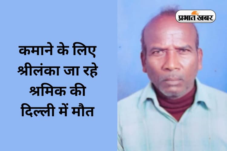 श्रीलंका जा रहे गोमिया के मजदूर की दिल्ली में मौत, गांव में पसरा मातम