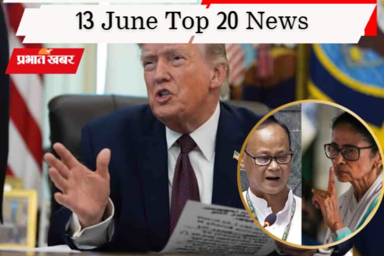 13 जून की टॉप 20 खबरें: भारतीय जहाजों पर हमले से ट्रंप नाराज, ममता को खुली चुनौती! 19 सांसद बोले- हम ही असली TMC