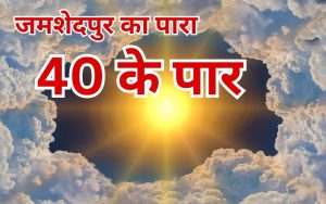 jamshedpur weather temperature crossed 40 degree