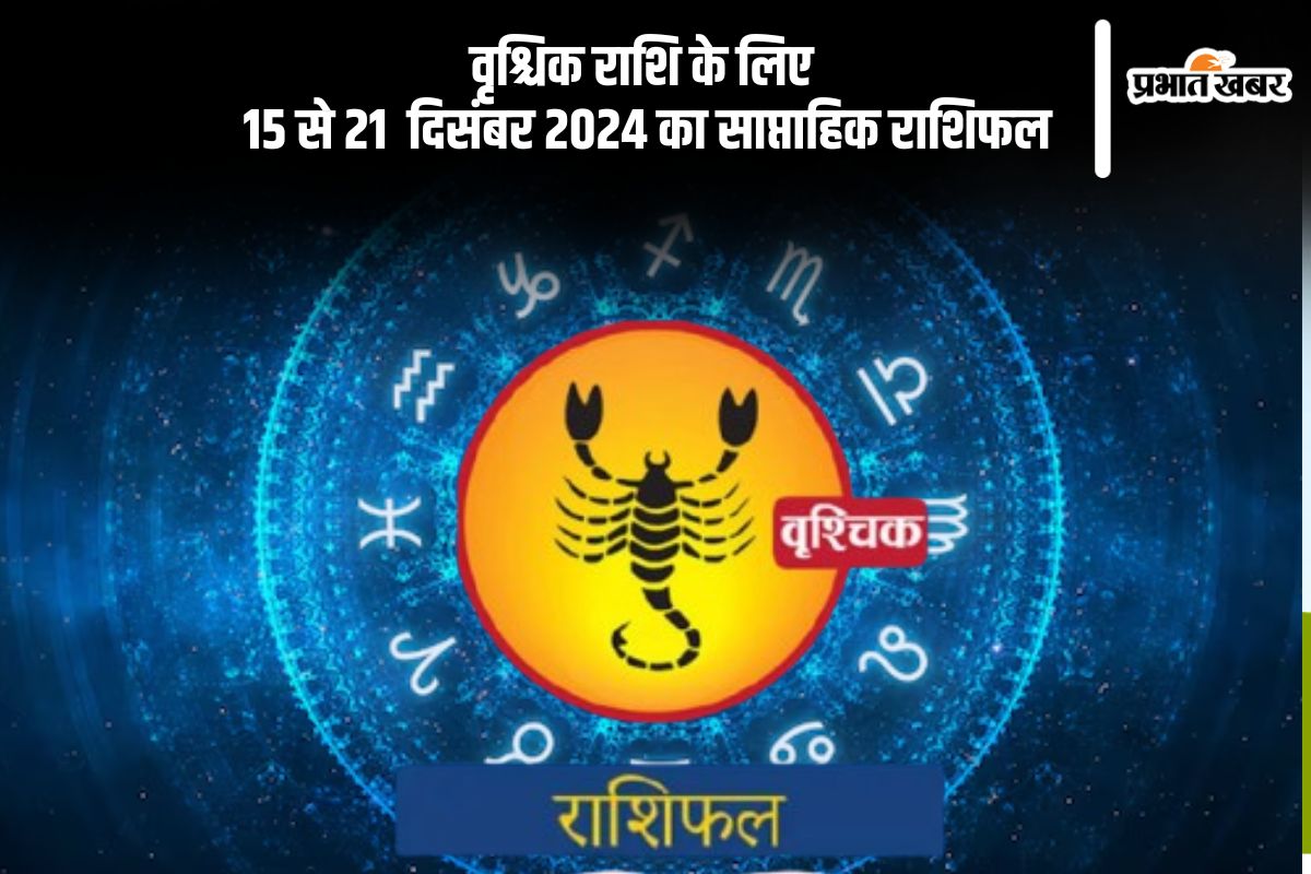 Scorpio Weekly Horoscope 15 to 21 December 2024: वृश्चिक राशि वालों को  मौसमी बीमारियों के प्रति सतर्क रहना आवश्यक है, पढ़ें साप्ताहिक राशिफल